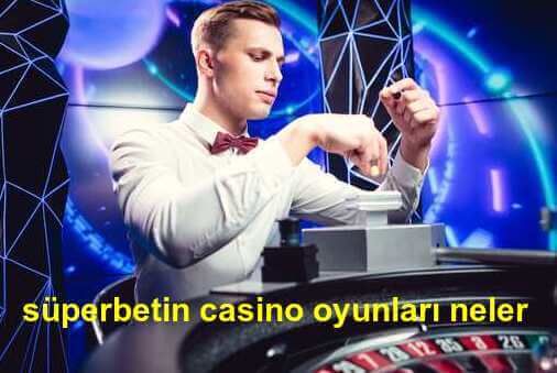 süperbetin casino oyunları neler